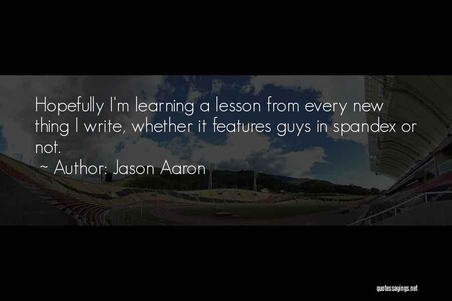Jason Aaron Quotes: Hopefully I'm Learning A Lesson From Every New Thing I Write, Whether It Features Guys In Spandex Or Not.