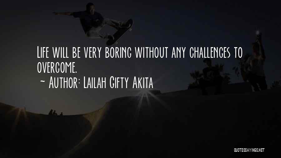 Lailah Gifty Akita Quotes: Life Will Be Very Boring Without Any Challenges To Overcome.
