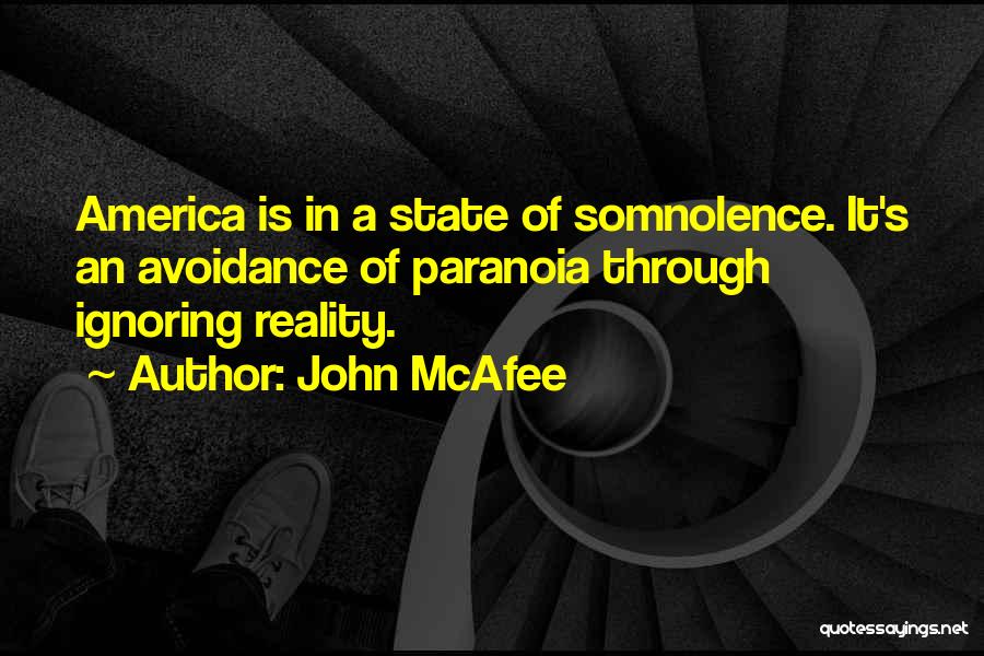 John McAfee Quotes: America Is In A State Of Somnolence. It's An Avoidance Of Paranoia Through Ignoring Reality.