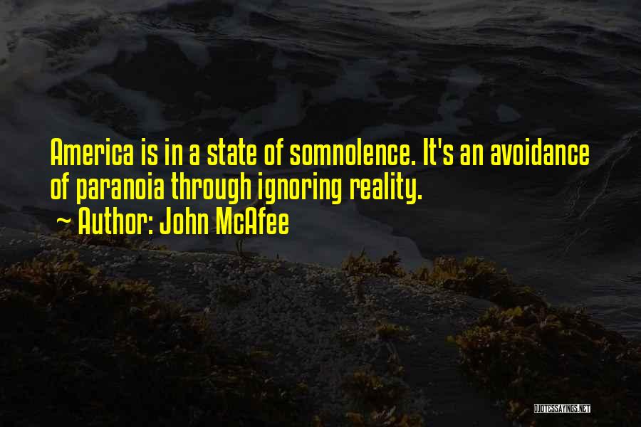 John McAfee Quotes: America Is In A State Of Somnolence. It's An Avoidance Of Paranoia Through Ignoring Reality.