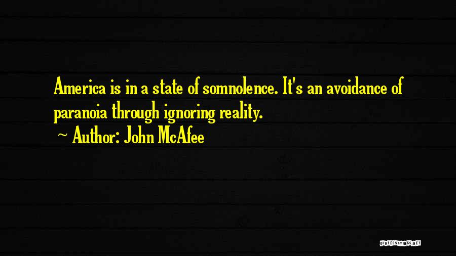 John McAfee Quotes: America Is In A State Of Somnolence. It's An Avoidance Of Paranoia Through Ignoring Reality.