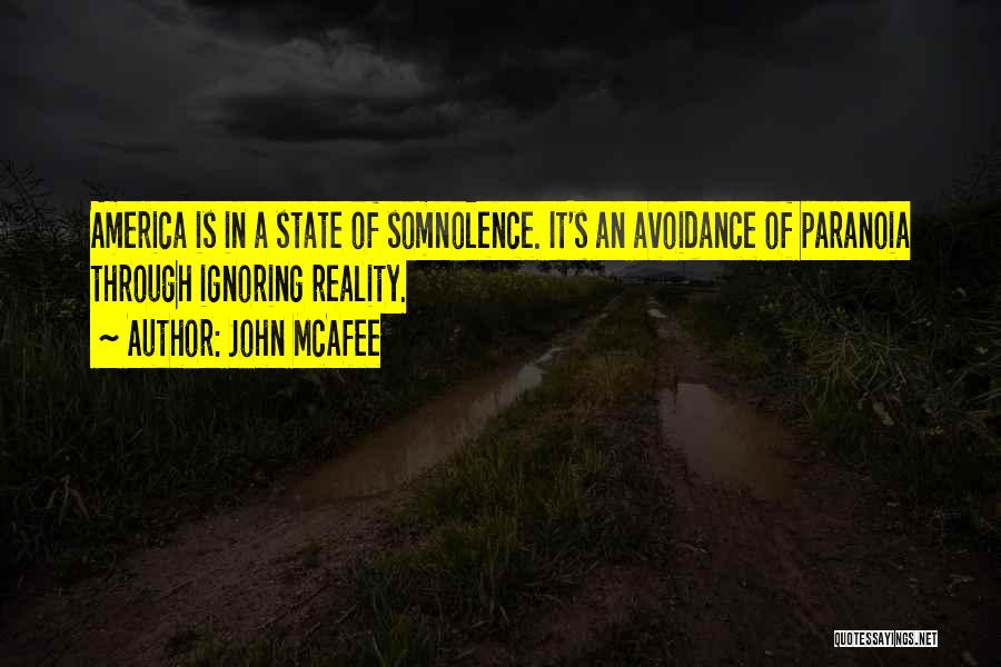 John McAfee Quotes: America Is In A State Of Somnolence. It's An Avoidance Of Paranoia Through Ignoring Reality.