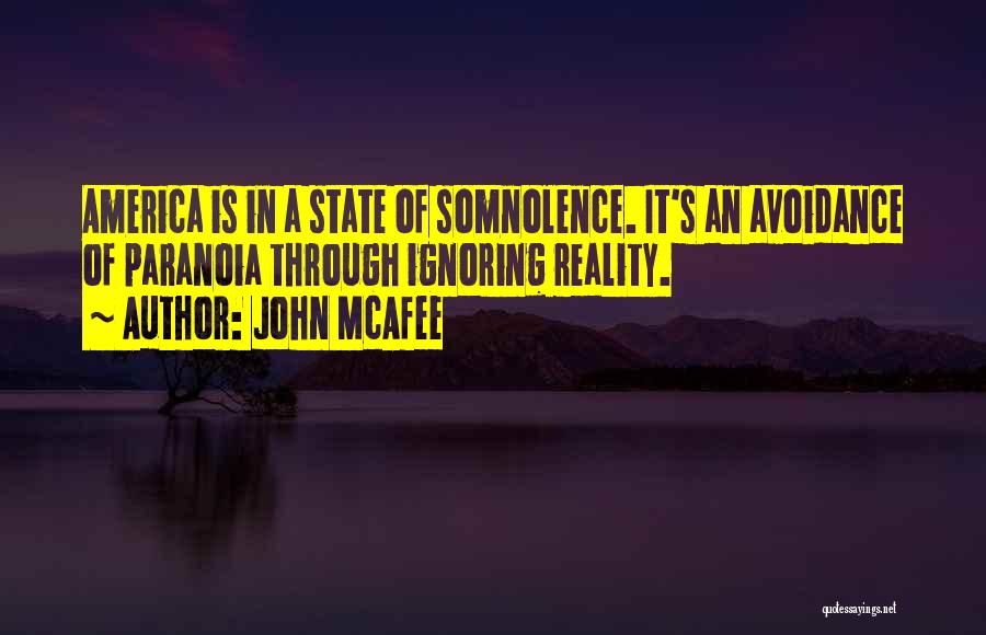 John McAfee Quotes: America Is In A State Of Somnolence. It's An Avoidance Of Paranoia Through Ignoring Reality.