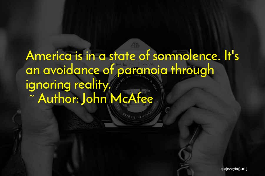 John McAfee Quotes: America Is In A State Of Somnolence. It's An Avoidance Of Paranoia Through Ignoring Reality.