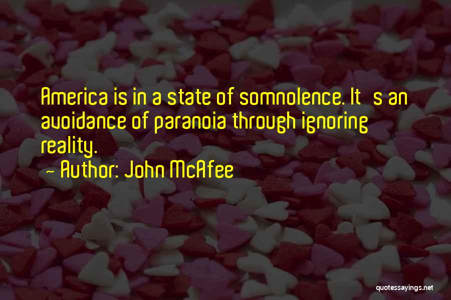 John McAfee Quotes: America Is In A State Of Somnolence. It's An Avoidance Of Paranoia Through Ignoring Reality.