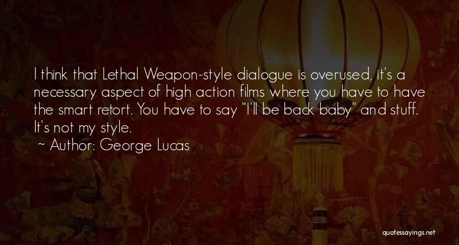 George Lucas Quotes: I Think That Lethal Weapon-style Dialogue Is Overused, It's A Necessary Aspect Of High Action Films Where You Have To