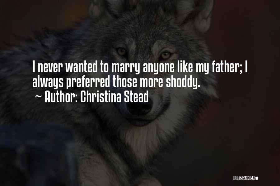 Christina Stead Quotes: I Never Wanted To Marry Anyone Like My Father; I Always Preferred Those More Shoddy.