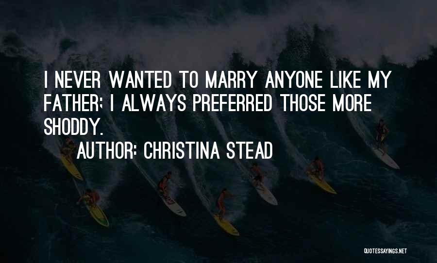 Christina Stead Quotes: I Never Wanted To Marry Anyone Like My Father; I Always Preferred Those More Shoddy.