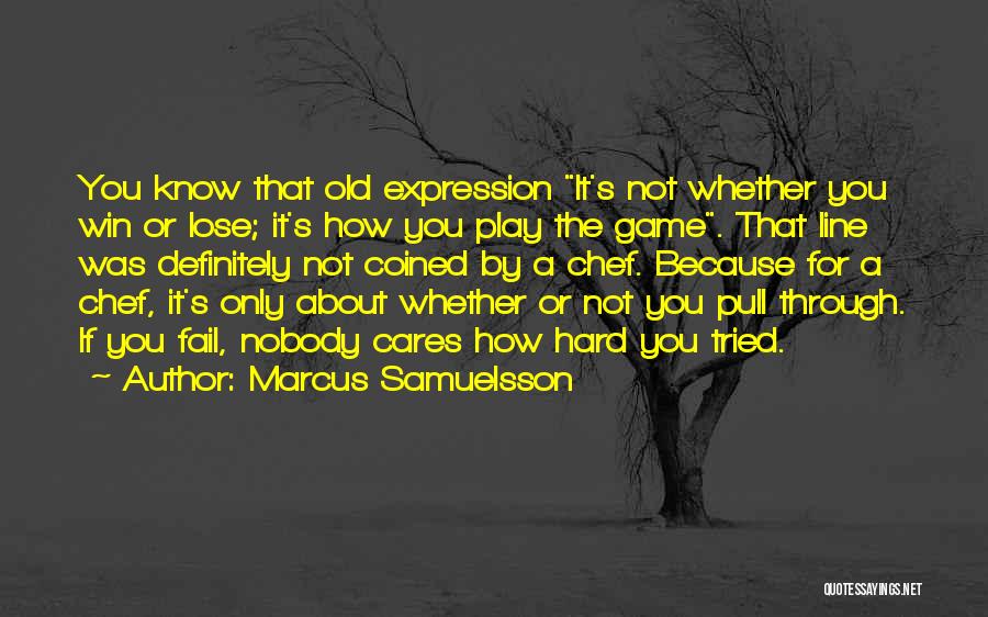 Marcus Samuelsson Quotes: You Know That Old Expression It's Not Whether You Win Or Lose; It's How You Play The Game. That Line