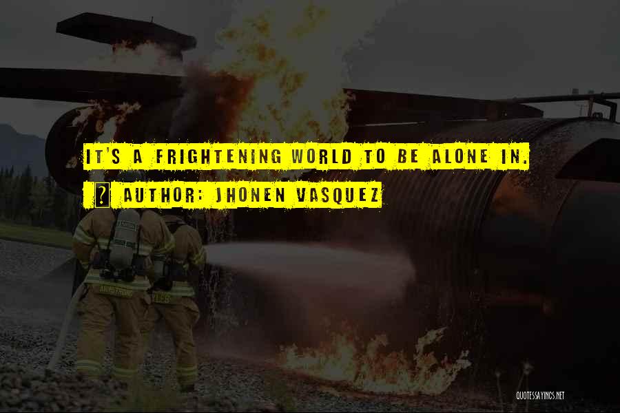 Jhonen Vasquez Quotes: It's A Frightening World To Be Alone In.