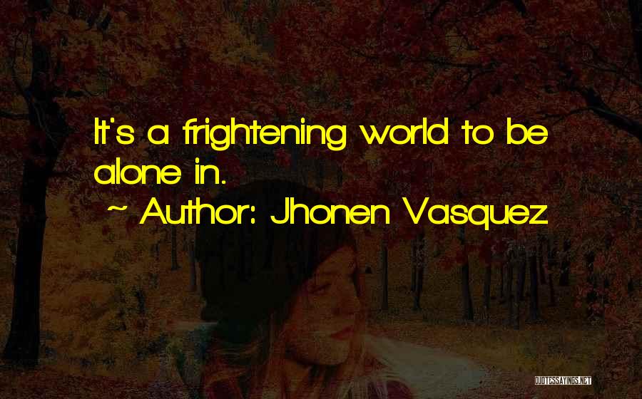 Jhonen Vasquez Quotes: It's A Frightening World To Be Alone In.