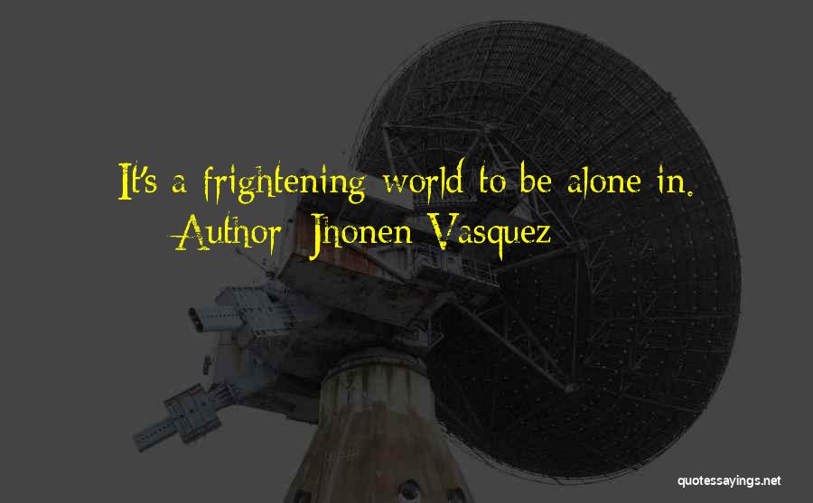 Jhonen Vasquez Quotes: It's A Frightening World To Be Alone In.