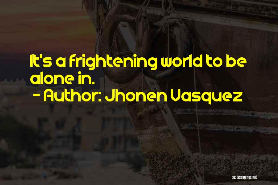 Jhonen Vasquez Quotes: It's A Frightening World To Be Alone In.