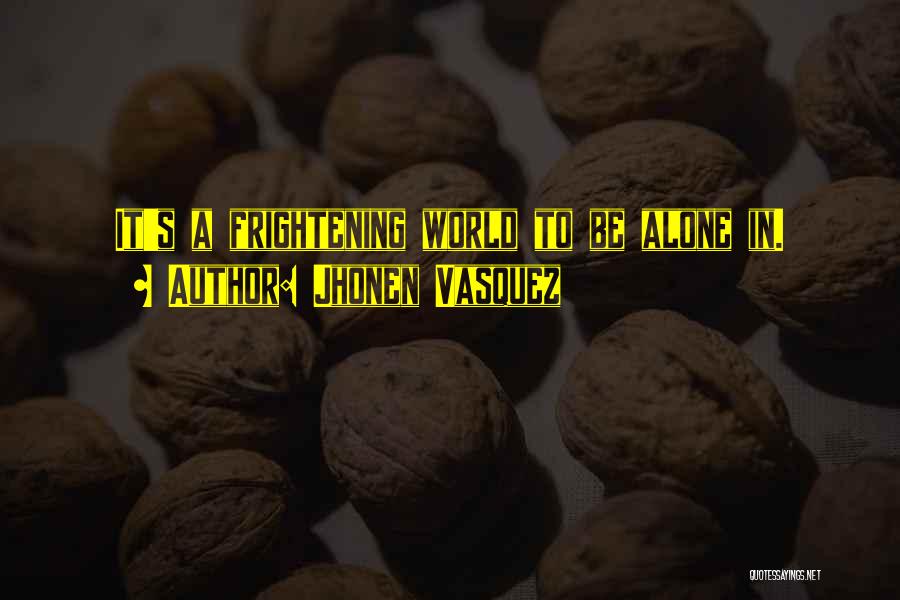 Jhonen Vasquez Quotes: It's A Frightening World To Be Alone In.