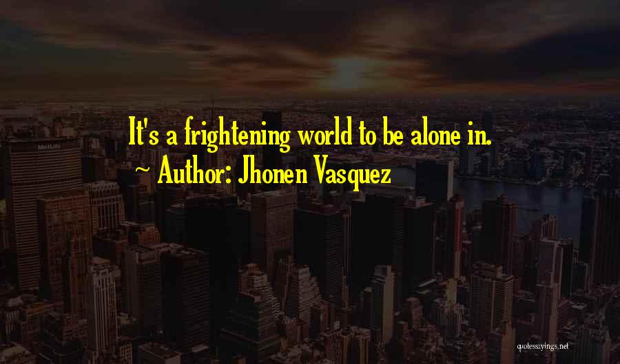 Jhonen Vasquez Quotes: It's A Frightening World To Be Alone In.