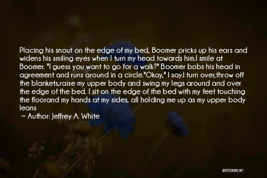 Jeffrey A. White Quotes: Placing His Snout On The Edge Of My Bed, Boomer Pricks Up His Ears And Widens His Smiling Eyes When