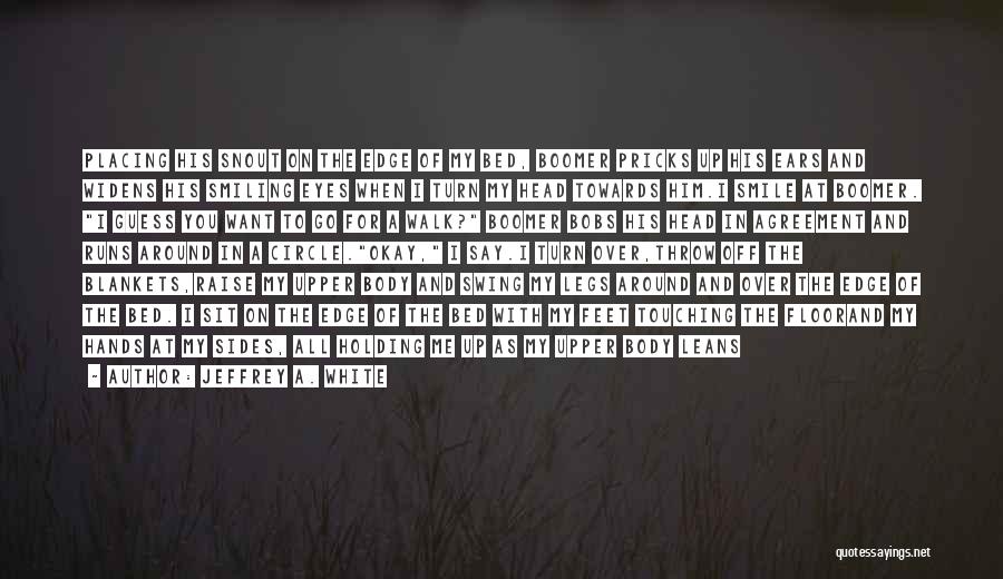 Jeffrey A. White Quotes: Placing His Snout On The Edge Of My Bed, Boomer Pricks Up His Ears And Widens His Smiling Eyes When