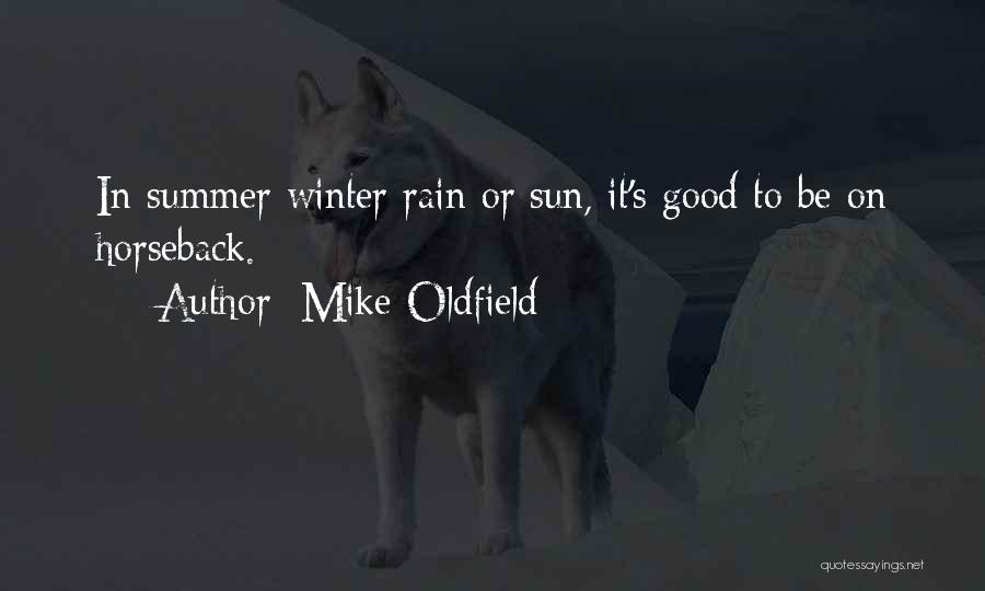 Mike Oldfield Quotes: In Summer Winter Rain Or Sun, It's Good To Be On Horseback.
