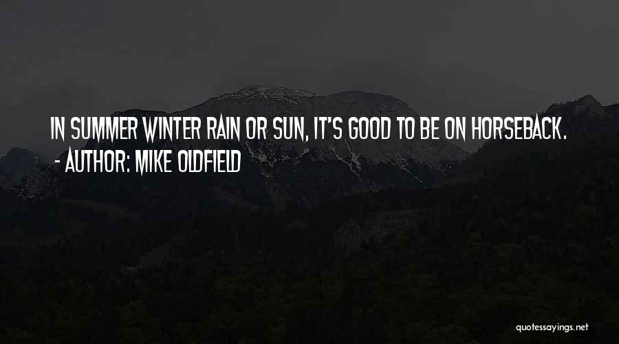 Mike Oldfield Quotes: In Summer Winter Rain Or Sun, It's Good To Be On Horseback.