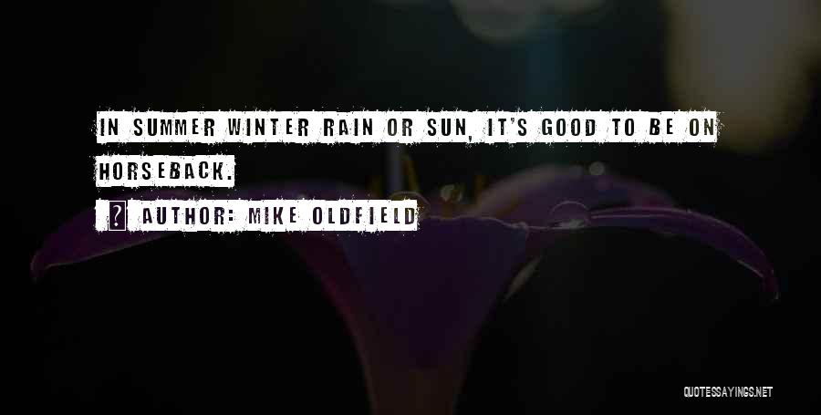 Mike Oldfield Quotes: In Summer Winter Rain Or Sun, It's Good To Be On Horseback.