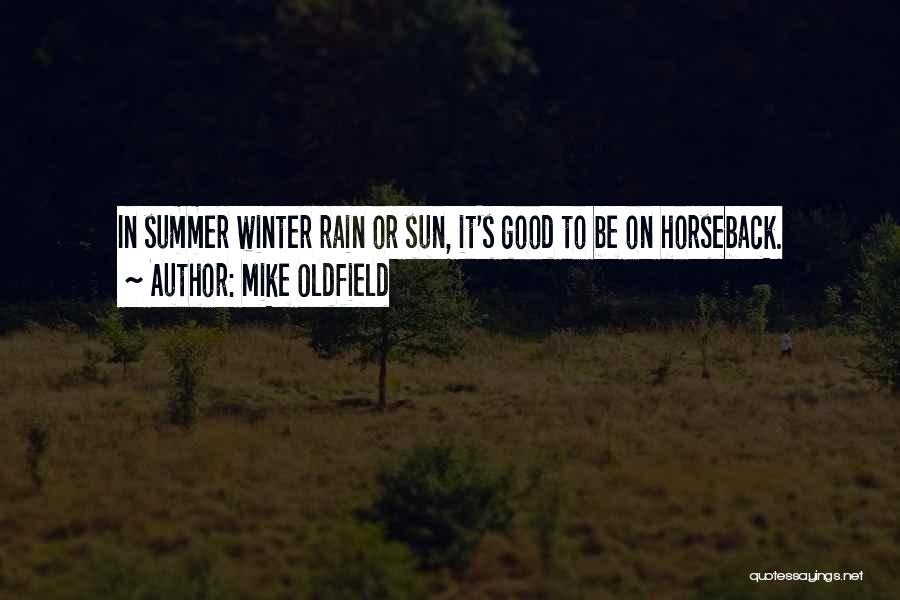Mike Oldfield Quotes: In Summer Winter Rain Or Sun, It's Good To Be On Horseback.