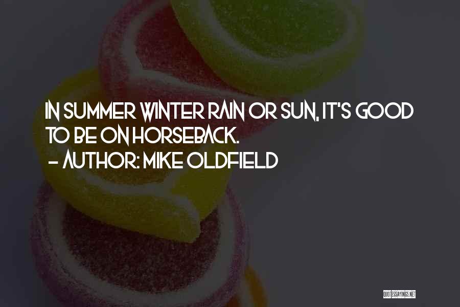 Mike Oldfield Quotes: In Summer Winter Rain Or Sun, It's Good To Be On Horseback.