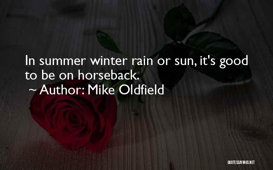 Mike Oldfield Quotes: In Summer Winter Rain Or Sun, It's Good To Be On Horseback.