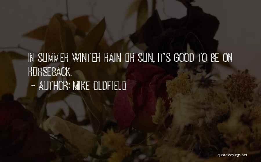 Mike Oldfield Quotes: In Summer Winter Rain Or Sun, It's Good To Be On Horseback.