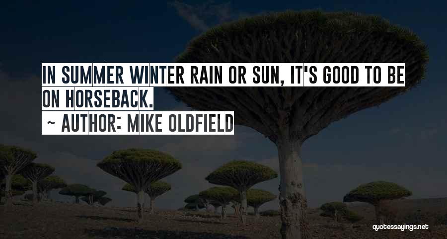 Mike Oldfield Quotes: In Summer Winter Rain Or Sun, It's Good To Be On Horseback.