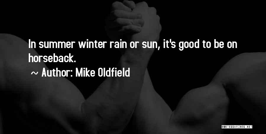 Mike Oldfield Quotes: In Summer Winter Rain Or Sun, It's Good To Be On Horseback.