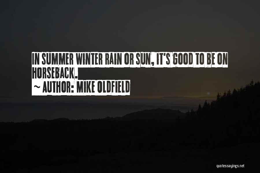 Mike Oldfield Quotes: In Summer Winter Rain Or Sun, It's Good To Be On Horseback.