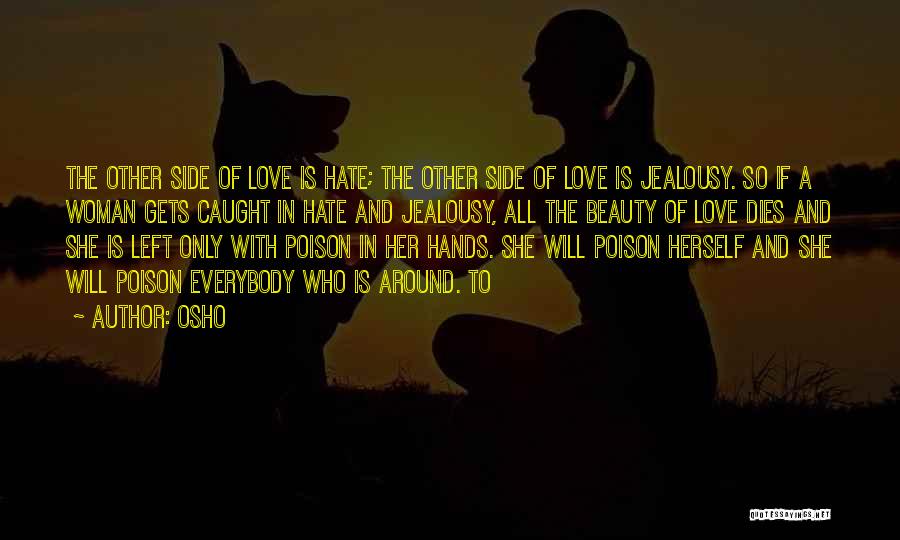 Osho Quotes: The Other Side Of Love Is Hate; The Other Side Of Love Is Jealousy. So If A Woman Gets Caught