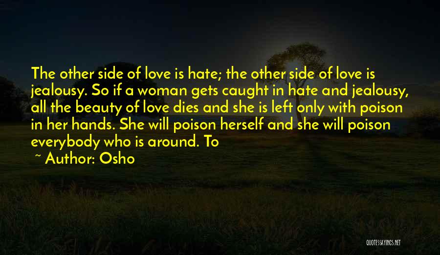 Osho Quotes: The Other Side Of Love Is Hate; The Other Side Of Love Is Jealousy. So If A Woman Gets Caught