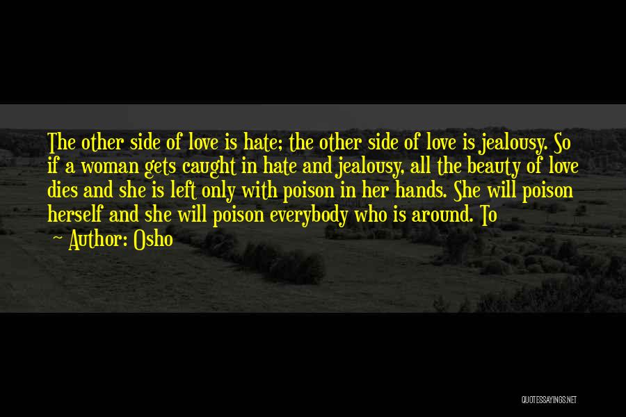 Osho Quotes: The Other Side Of Love Is Hate; The Other Side Of Love Is Jealousy. So If A Woman Gets Caught