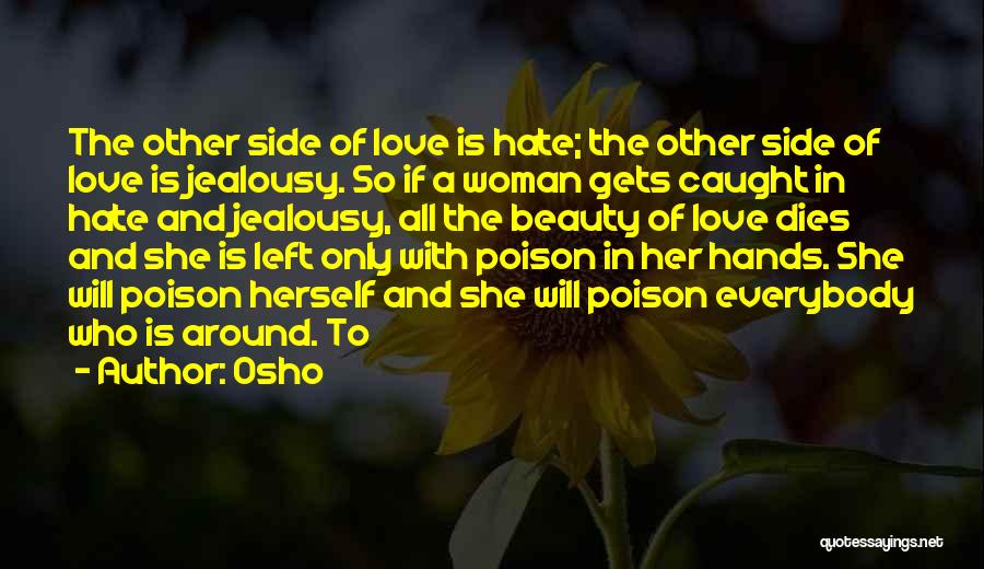 Osho Quotes: The Other Side Of Love Is Hate; The Other Side Of Love Is Jealousy. So If A Woman Gets Caught