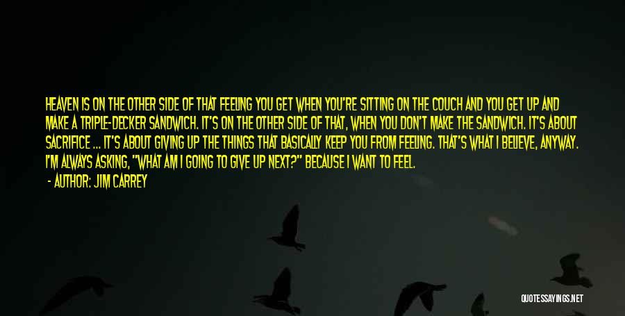 Jim Carrey Quotes: Heaven Is On The Other Side Of That Feeling You Get When You're Sitting On The Couch And You Get