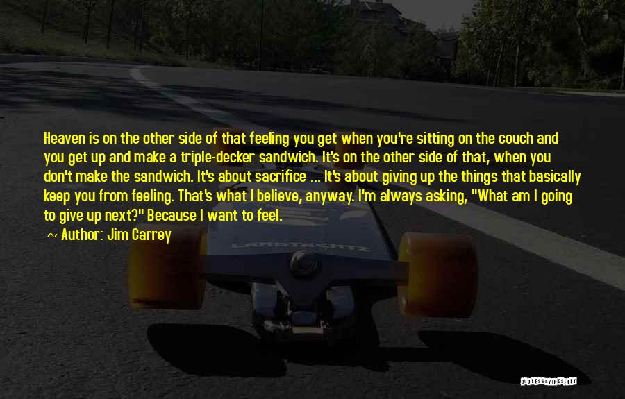 Jim Carrey Quotes: Heaven Is On The Other Side Of That Feeling You Get When You're Sitting On The Couch And You Get