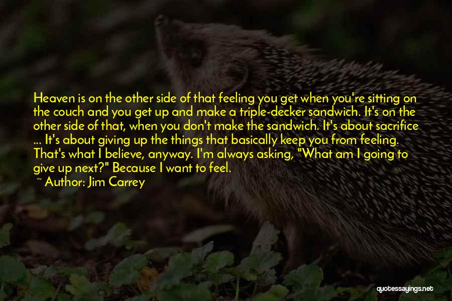 Jim Carrey Quotes: Heaven Is On The Other Side Of That Feeling You Get When You're Sitting On The Couch And You Get