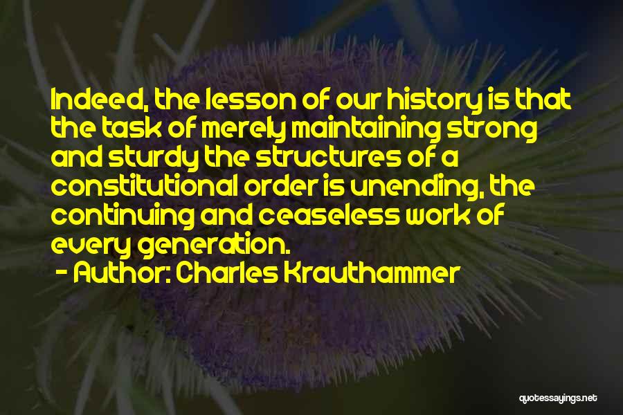 Charles Krauthammer Quotes: Indeed, The Lesson Of Our History Is That The Task Of Merely Maintaining Strong And Sturdy The Structures Of A