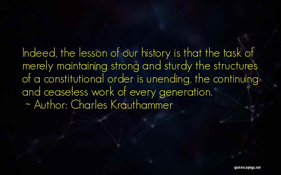 Charles Krauthammer Quotes: Indeed, The Lesson Of Our History Is That The Task Of Merely Maintaining Strong And Sturdy The Structures Of A