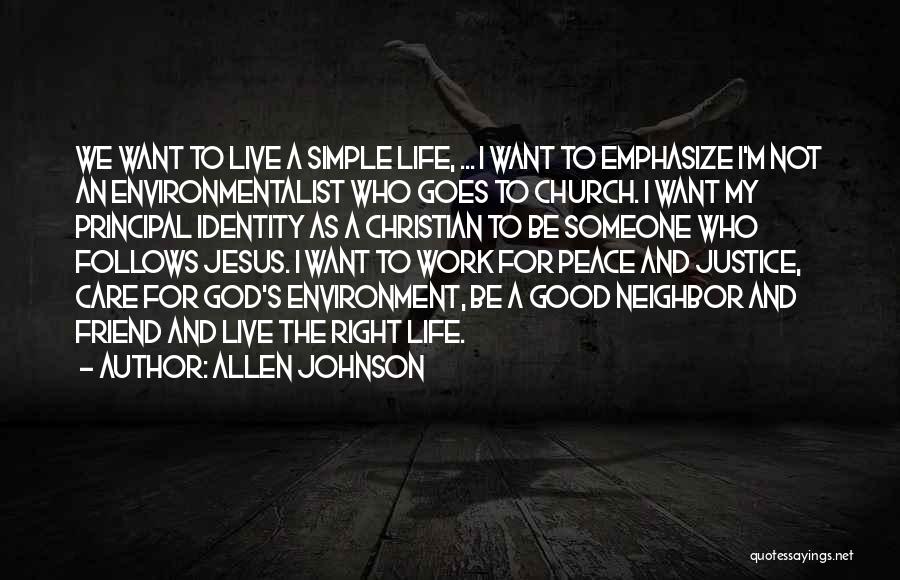 Allen Johnson Quotes: We Want To Live A Simple Life, ... I Want To Emphasize I'm Not An Environmentalist Who Goes To Church.