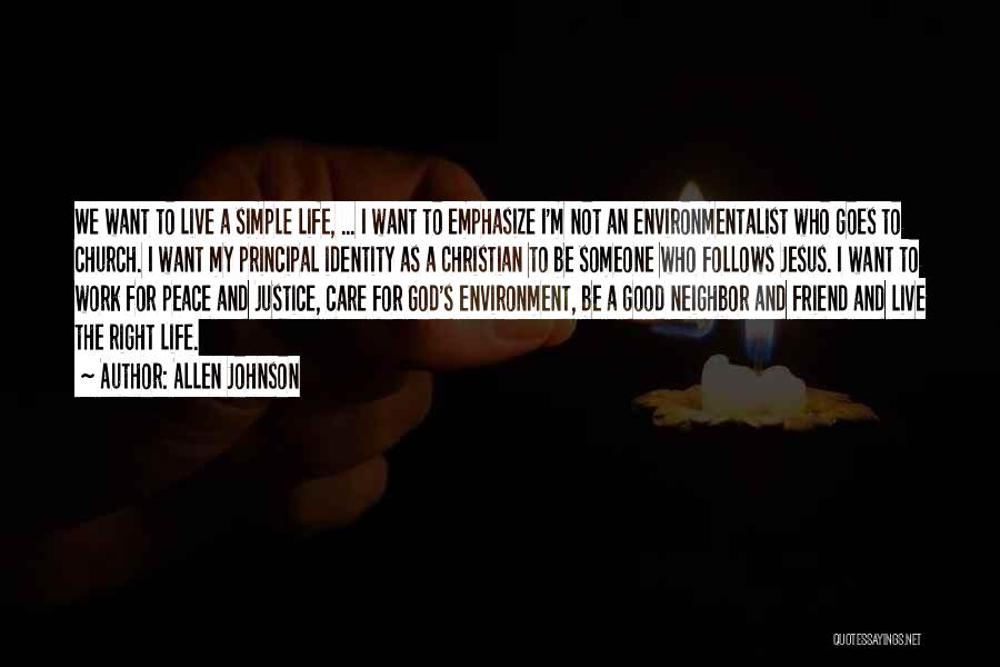 Allen Johnson Quotes: We Want To Live A Simple Life, ... I Want To Emphasize I'm Not An Environmentalist Who Goes To Church.