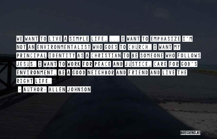 Allen Johnson Quotes: We Want To Live A Simple Life, ... I Want To Emphasize I'm Not An Environmentalist Who Goes To Church.