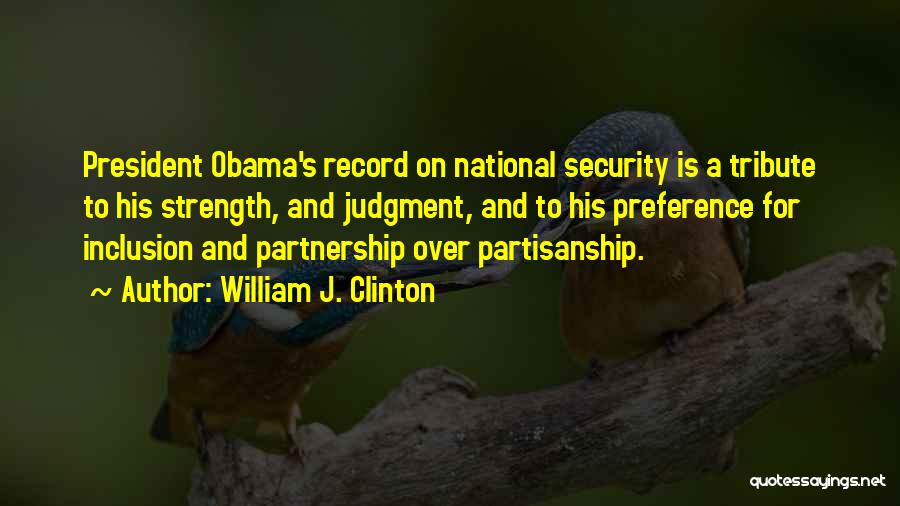 William J. Clinton Quotes: President Obama's Record On National Security Is A Tribute To His Strength, And Judgment, And To His Preference For Inclusion