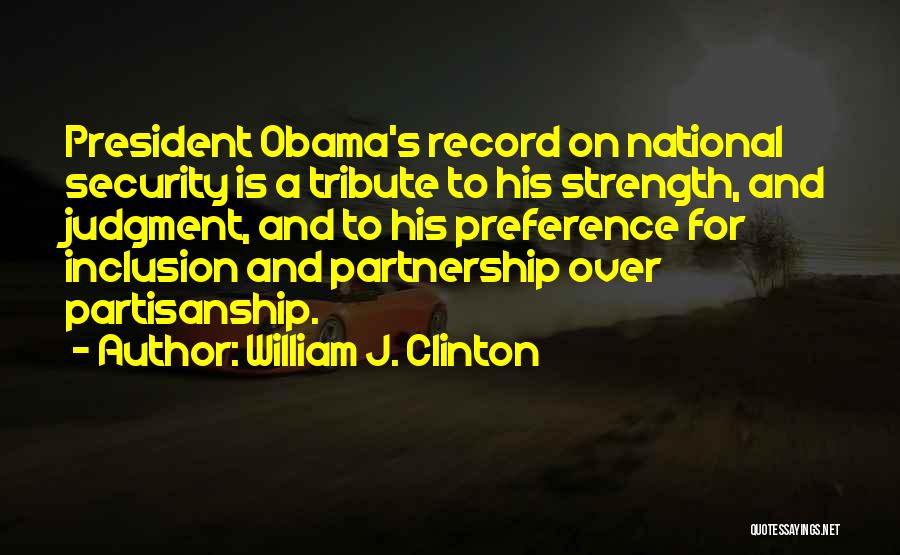 William J. Clinton Quotes: President Obama's Record On National Security Is A Tribute To His Strength, And Judgment, And To His Preference For Inclusion