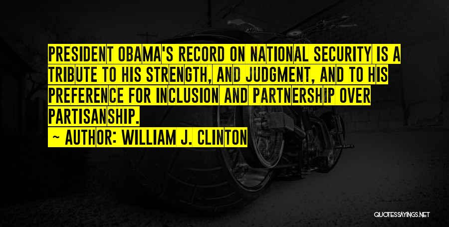 William J. Clinton Quotes: President Obama's Record On National Security Is A Tribute To His Strength, And Judgment, And To His Preference For Inclusion