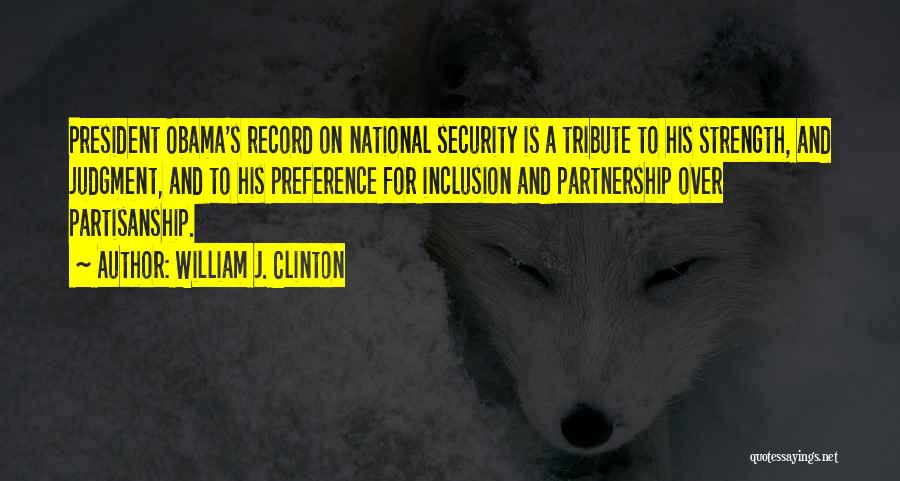 William J. Clinton Quotes: President Obama's Record On National Security Is A Tribute To His Strength, And Judgment, And To His Preference For Inclusion