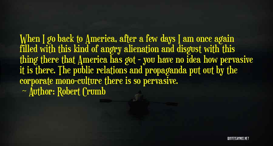 Robert Crumb Quotes: When I Go Back To America, After A Few Days I Am Once Again Filled With This Kind Of Angry