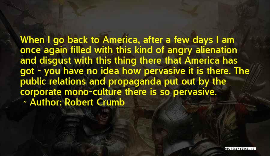 Robert Crumb Quotes: When I Go Back To America, After A Few Days I Am Once Again Filled With This Kind Of Angry