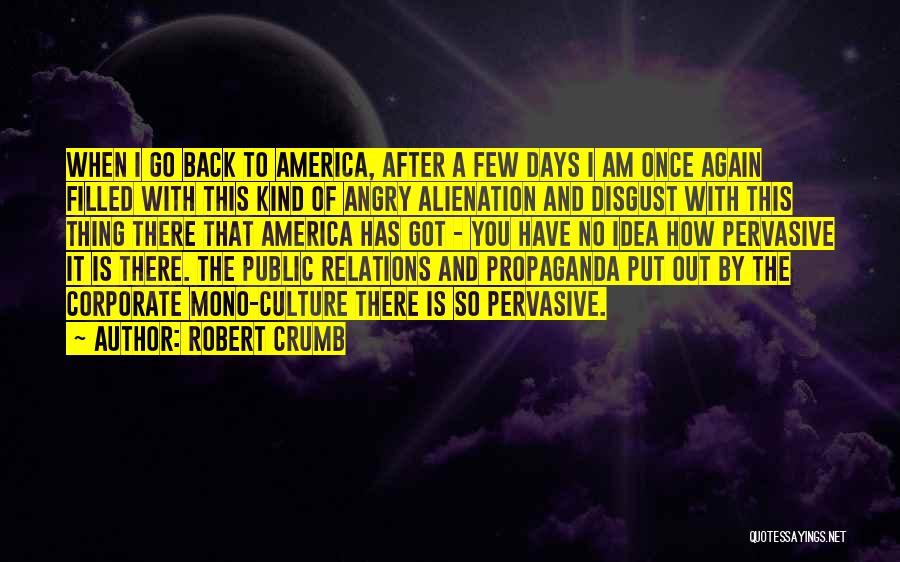 Robert Crumb Quotes: When I Go Back To America, After A Few Days I Am Once Again Filled With This Kind Of Angry